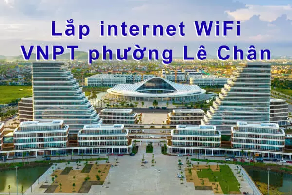 Lắp internet wifi VNPT phường Lê Chân Hải Phòng – Giá Rẻ XGSPON
