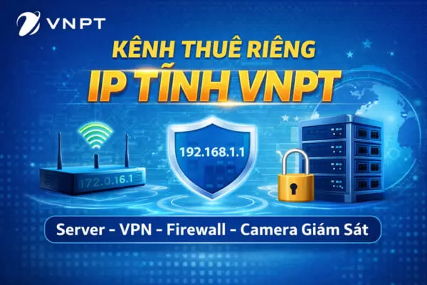 Thuê IP Tĩnh VNPT là gì - Vì sao doanh nghiệp cần IP cố định
